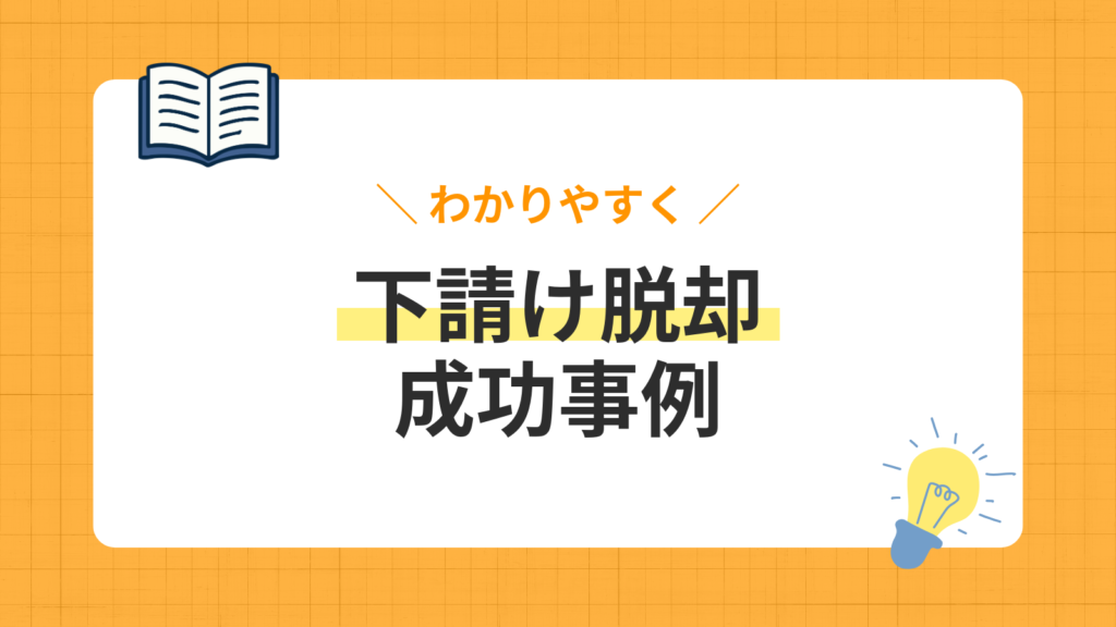 リスクや資金ゼロで下請けから脱却する方法は？成功事例と元請けの仕事を続けながら脱却を始める全ノウハウ