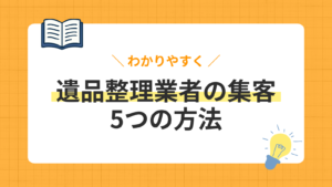 遺品整理業者の集客方法5選｜営業から口コミまで月70件達成のコツを解説